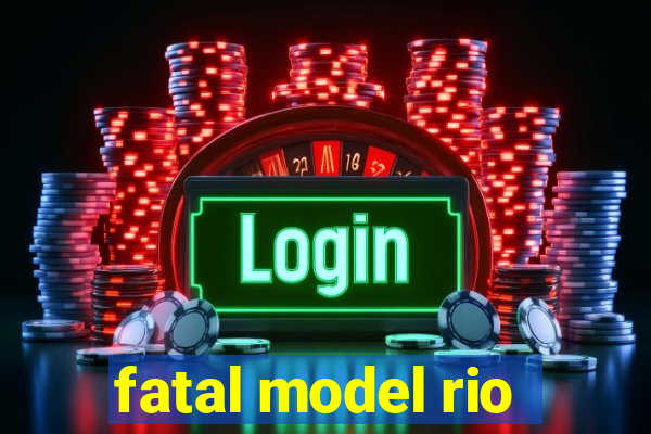 fatal model rio